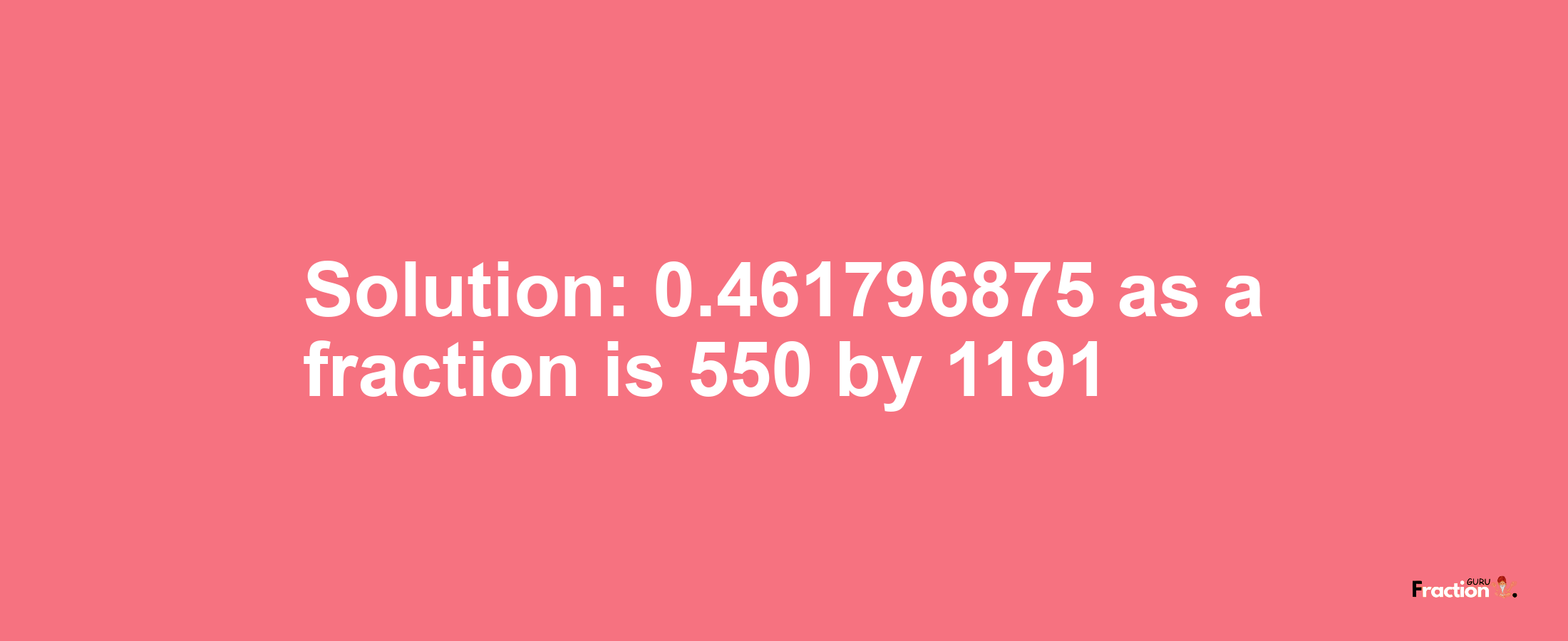 Solution:0.461796875 as a fraction is 550/1191